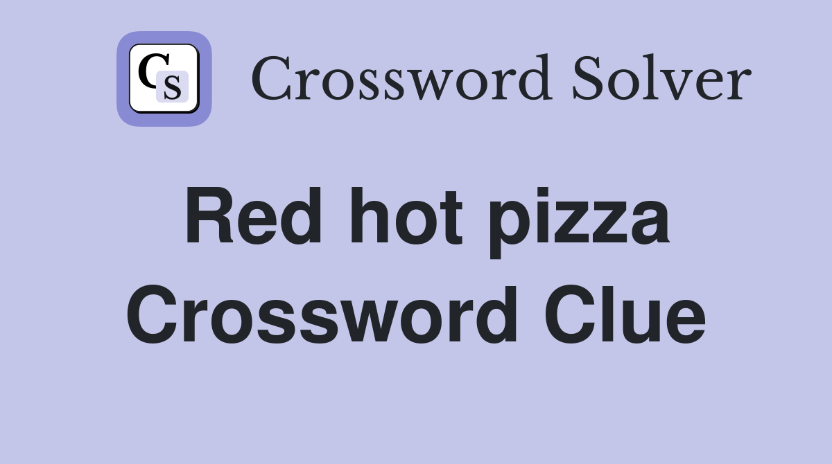 Red Hot Pizza Crossword Clue Answers Crossword Solver